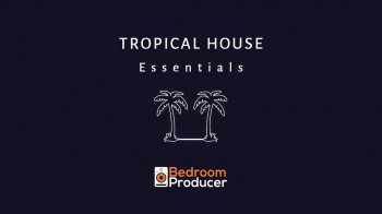 Bedroom Producer Tropical House Essentials – Complete Sample Pack WAV KONTAKT SERUM