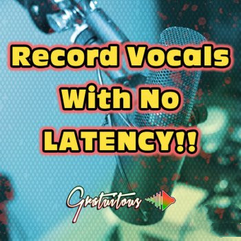 GratuiTous Record Vocals With No Latency TUTORiAL